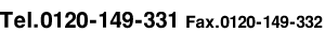TEL: ０１２０－１４９－３３１ FAX: ０１２０－１４９－３３２